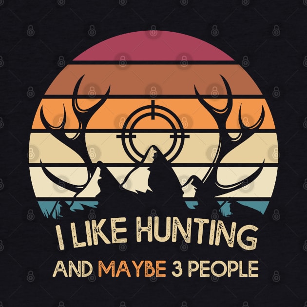 I Like Hunting And Maybe 3 People Apparel Funny Gag Gift by MasliankaStepan